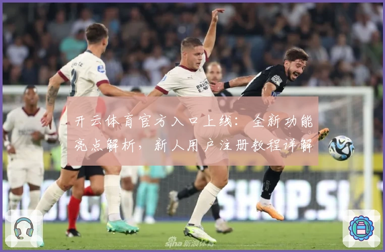开云体育官方入口上线：全新功能亮点解析，新人用户注册教程详解