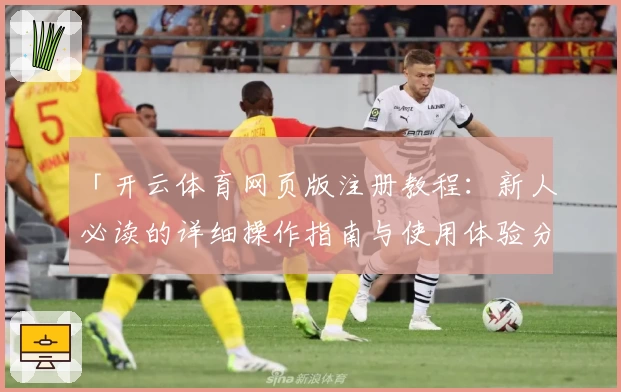 「开云体育网页版注册教程：新人必读的详细操作指南与使用体验分享」