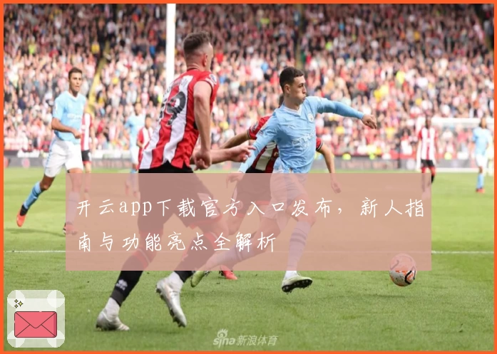 开云app下载官方入口发布，新人指南与功能亮点全解析