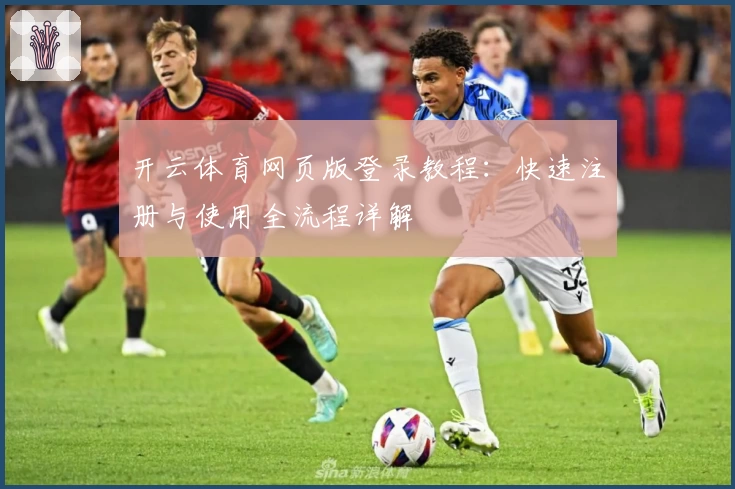 开云体育网页版登录教程：快速注册与使用全流程详解