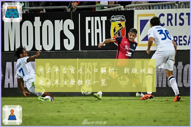 开云平台官方入口解析：新版功能亮点及注册教程一览
