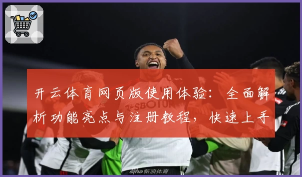 开云体育网页版使用体验：全面解析功能亮点与注册教程，快速上手新手指南