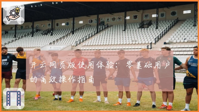 开云网页版使用体验:零基础用户的高效操作指南